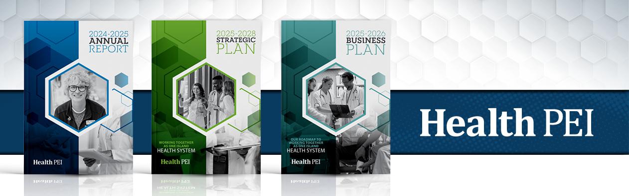 Report covers for Health PEI’s new Annual Report (2024-25), Strategic Plan (2025-28) and Business Plan (2025-26). 