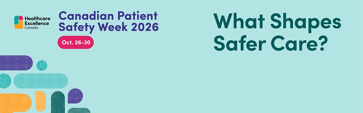 Canadian Patient Safety Week 2026, Oct. 26-30, Theme is What Shapes Safer Care?